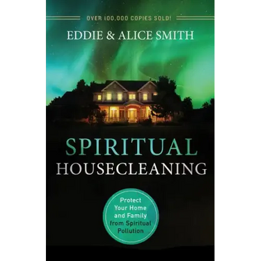 Spiritual Housecleaning: Protect Your Home and Family from Spiritual Pollution