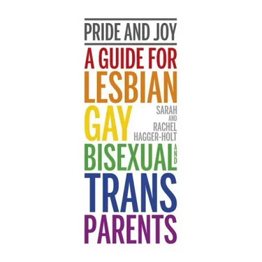 Pride and Joy: A Guide for Lesbian, Gay, Bisexual and Trans Parents