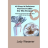 45 Easy & Delicious Flavored Coffee Dry Mix Recipes: Make Special Homemade Drink Mixes as Gifts for Any Occasion!