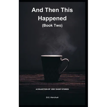 And Then This Happened (Book Two): A Collection Of Fiction - Very Short Stories