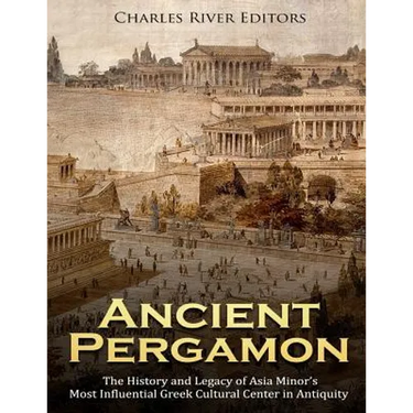 Ancient Pergamon: The History and Legacy of Asia Minor's Most Influential Greek Cultural Center in Antiquity