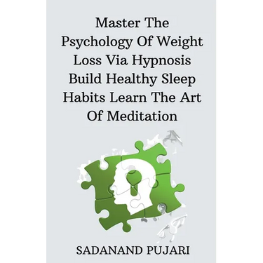 Master The Psychology Of Weight Loss Via Hypnosis Build Healthy Sleep Habits Learn The Art Of Meditation