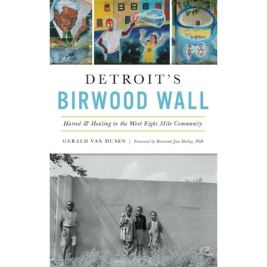 Detroit's Birwood Wall: Hatred and Healing in the West Eight Mile Community