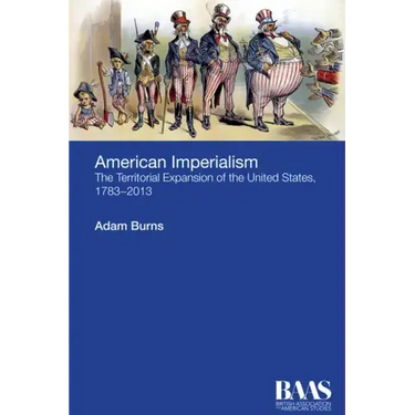 American Imperialism: The Territorial Expansion of the United States, 1783-2013