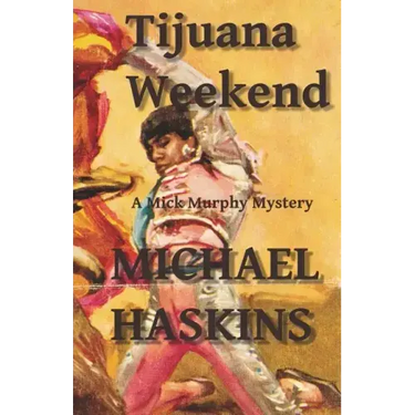 Tijuana Weekend: A Mick Murphy Mexican Mystery