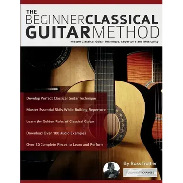 The Beginner Classical Guitar Method: Master classical guitar technique, repertoire and musicality