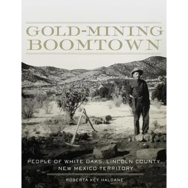 Gold-Mining Boomtown: People of White Oaks, Lincoln County, New Mexico Territory