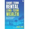 Short-Term Rental, Long-Term Wealth: Your Guide to Analyzing, Buying, and Managing Vacation Properties