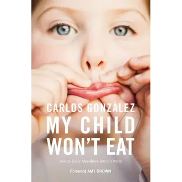 My Child Won't Eat: How to Enjoy Mealtimes Without Worry
