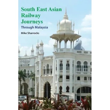 South East Asian Railway Journeys: Through Malaysia