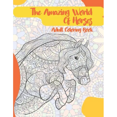 The Amazing World Of Horses - Adult Coloring Book