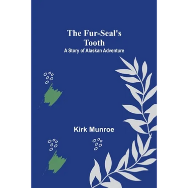 The Fur-Seal's Tooth: A Story of Alaskan Adventure