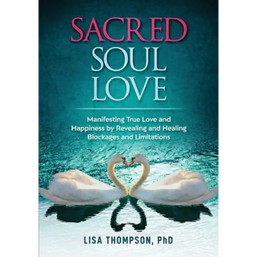 Sacred Soul Love: Manifesting True Love and Happiness by Revealing and Healing Blockages and Limitations