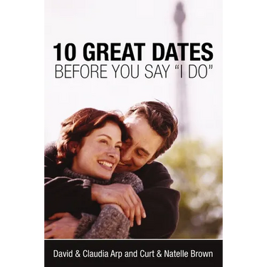 The 10 Great Dates Before You Say 'i Do': Fun, Innovative Relationship-Building Ideas for Seriously Dating and Engaged Couples