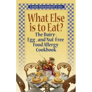 What Else is to Eat?: The Dairy-, Egg-, and Nut-Free Food Allergy Cookbook
