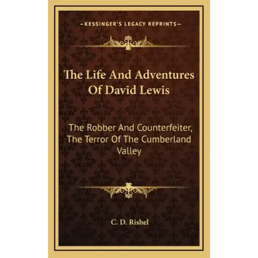 The Life and Adventures of David Lewis: The Robber and Counterfeiter, the Terror of the Cumberland Valley