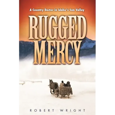 Rugged Mercy: A Country Doctor in Idaho's Sun Valley