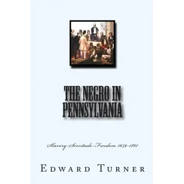 The Negro in Pennsylvania: Slavery-Servitude-Freedom 1639-1861