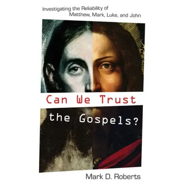 Can We Trust the Gospels?: Investigating the Reliability of Matthew, Mark, Luke, and John