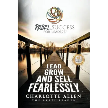 Rebel Success for Leaders: Lead, Grow and Sell Fearlessly