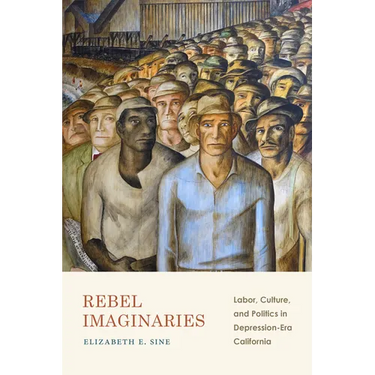 Rebel Imaginaries: Labor, Culture, and Politics in Depression-Era California