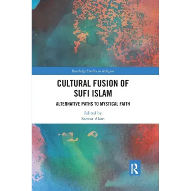 Cultural Fusion of Sufi Islam: Alternative Paths to Mystical Faith