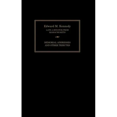 Edward M. Kennedy: Memorial Addresses and Other Tributes, 1932-2009