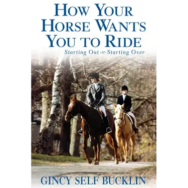 How Your Horse Wants You to Ride: Starting Out, Starting Over