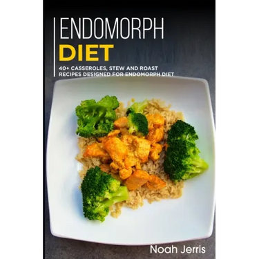 Endomorph Diet: 40+ Casseroles, Stew and Roast recipes designed for Endomorph diet