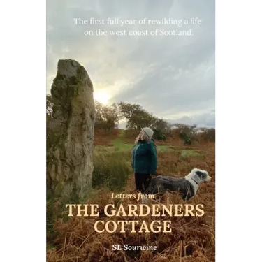Letters from The Gardeners Cottage: The first full year of rewilding a life on the west coast of Scotland.