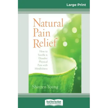 Natural Pain Relief: How to Soothe and Dissolve Physical Pain with Mindfulness (16pt Large Print Edition)