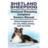 Shetland Sheepdog. Shetland Sheepdog Complete Owners Manual. Shetland Sheepdog book for care, costs, feeding, grooming, health and training.