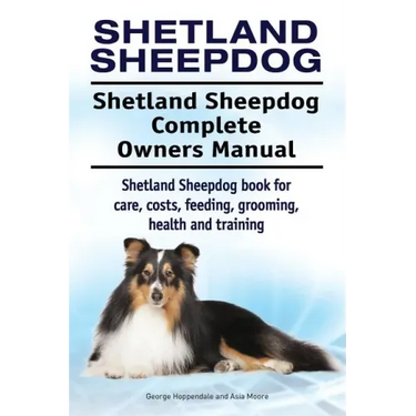 Shetland Sheepdog. Shetland Sheepdog Complete Owners Manual. Shetland Sheepdog book for care, costs, feeding, grooming, health and training.