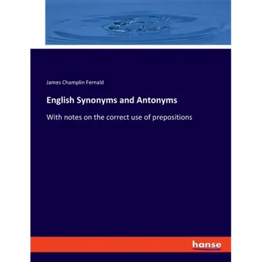 English Synonyms and Antonyms: With notes on the correct use of prepositions