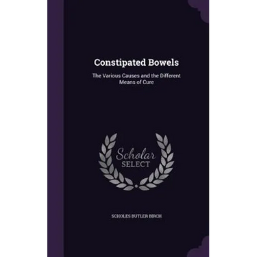 Constipated Bowels: The Various Causes and the Different Means of Cure