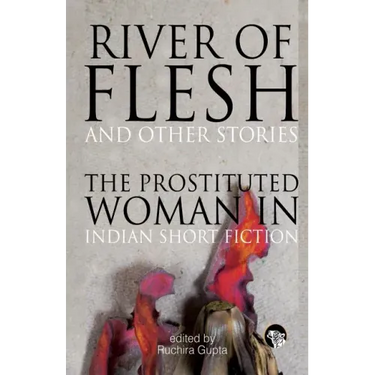 River of Flesh and Other Stories: The Prostituted Woman in Indian Short Fiction