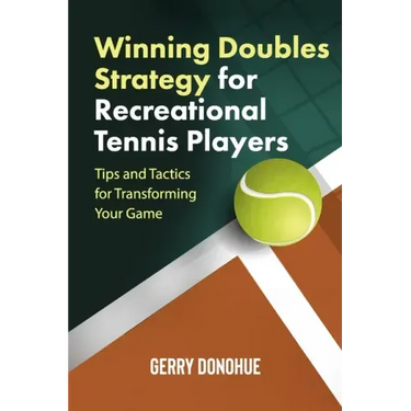 Winning Doubles Strategy for Recreational Tennis Players: Tips and Tactics to Transform Your Game