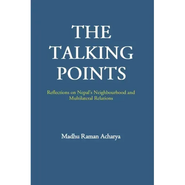 The Talking Points: Reflections on Nepal's Neighbourhood and Multilateral Relations