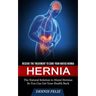 Hernia: Receive the Treatment to Cure Your Hiatus Hernia (The Natural Solution to Hiatal Hernias So You Can Get Your Health Back)