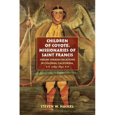 Children of Coyote, Missionaries of Saint Francis: Indian-Spanish Relations in Colonial California, 1769-1850