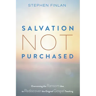 Salvation Not Purchased: Overcoming the Ransom Idea to Rediscover the Original Gospel Teaching