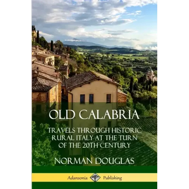 Old Calabria: Travels Through Historic Rural Italy at the Turn of the 20th Century