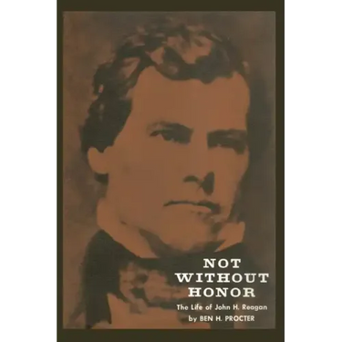 Not Without Honor: The Life of John H. Reagan
