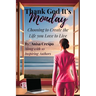 Thank God It's Monday: Choosing to Create the Life you Love to Live