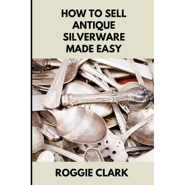How to Sell Antique Silverware Made Easy: Turn Old Silver Flatware Into Cash Without Guesswork or Scams