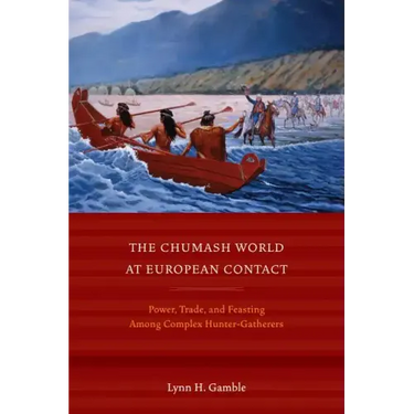 The Chumash World at European Contact: Power, Trade, and Feasting Among Complex Hunter-Gatherers