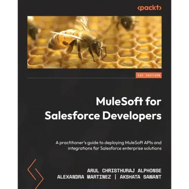 MuleSoft for Salesforce Developers: A practitioner's guide to deploying MuleSoft APIs and integrations for Salesforce enterprise solutions