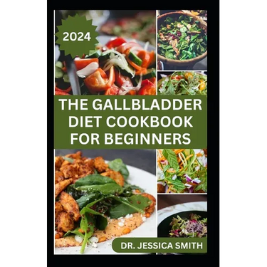 The Gallbladder Diet Cookbook for Beginners: Delicious, Quick and Easy Mouthwatering Recipes for Gallbladder Prevention and Management