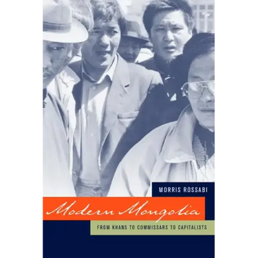 Modern Mongolia: From Khans to Commissars to Capitalists
