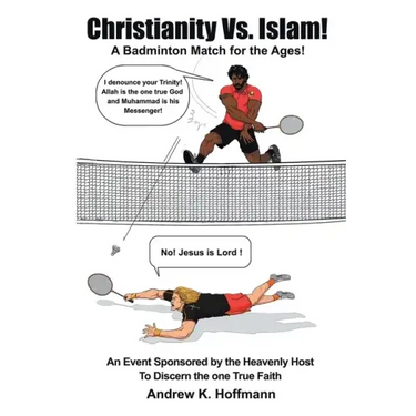 Christianity Vs. Islam!: A Badminton Match for the Ages! An Event Sponsored by the Heavenly Host to Discern the One True Faith